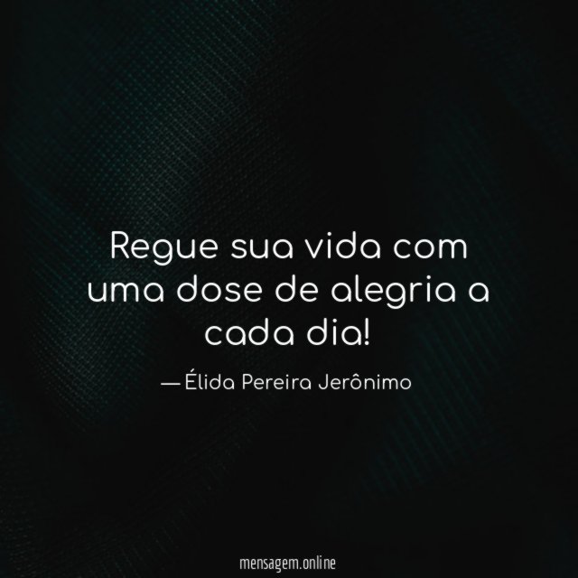 Regue sua vida com uma dose de alegria a cada dia