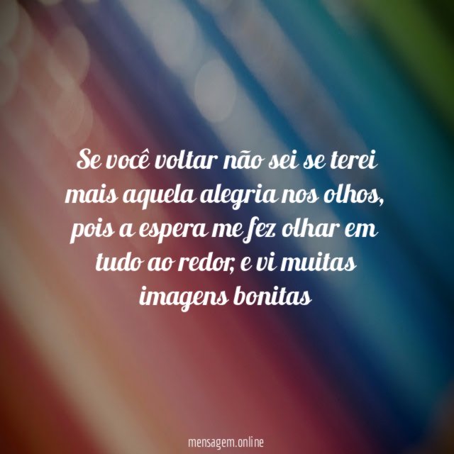 Se você voltar não sei se terei mais