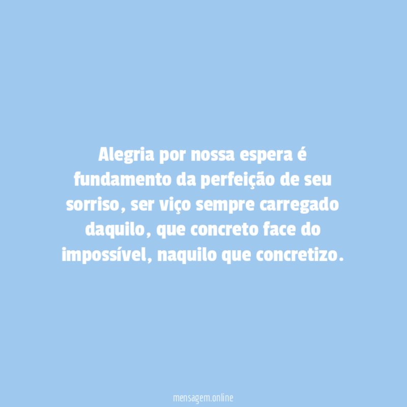 Alegria por nossa espera é fundamento da perfeição de seu sorriso
