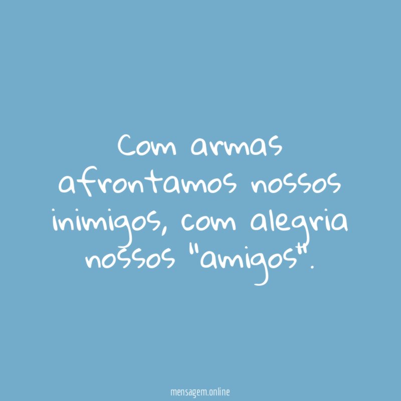 Com armas afrontamos nossos inimigos