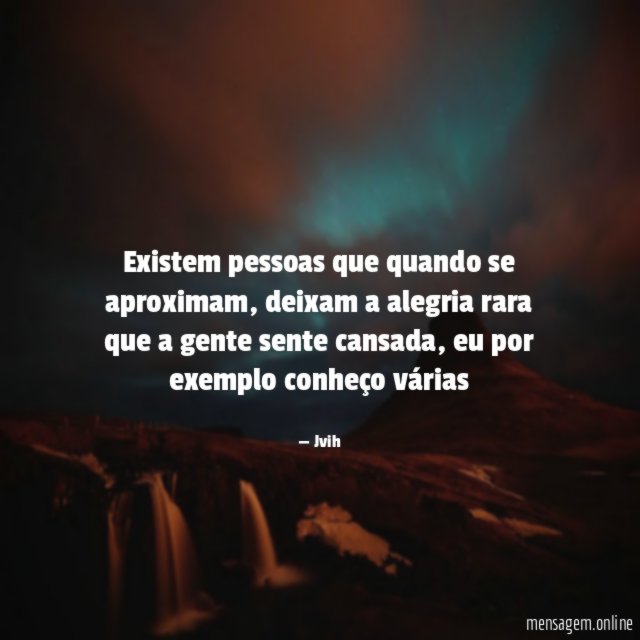 Existem pessoas que quando se aproximam