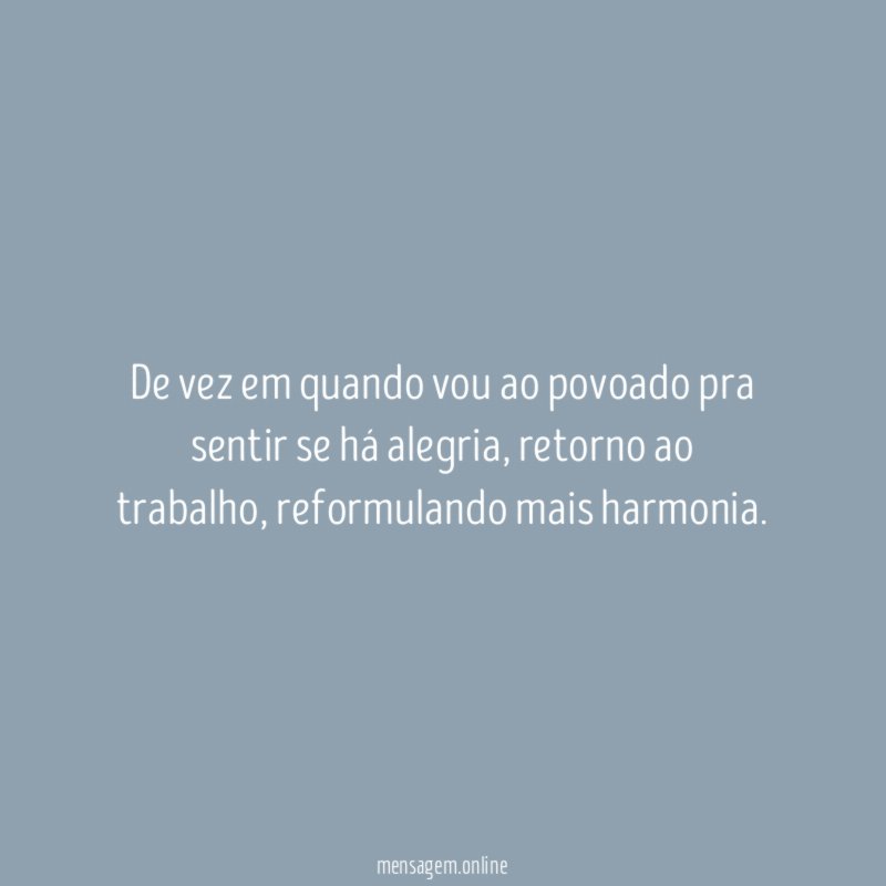 De vez em quando vou ao povoado pra sentir se há alegria