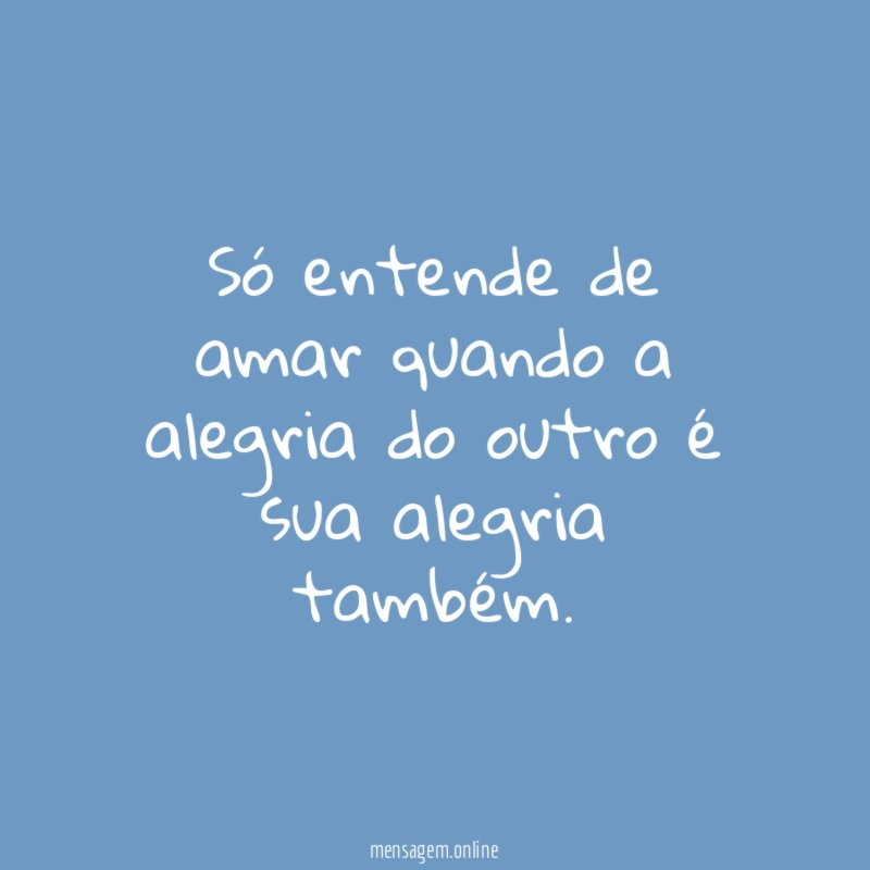 Só entende de amar quando a alegria do