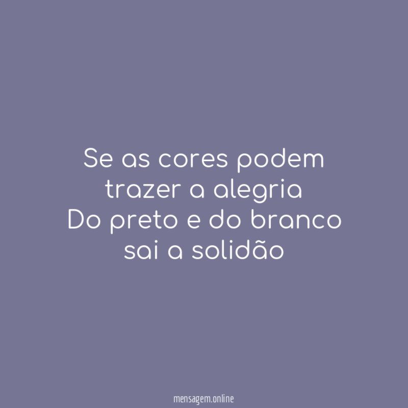 Se as cores podem trazer a alegria Do preto