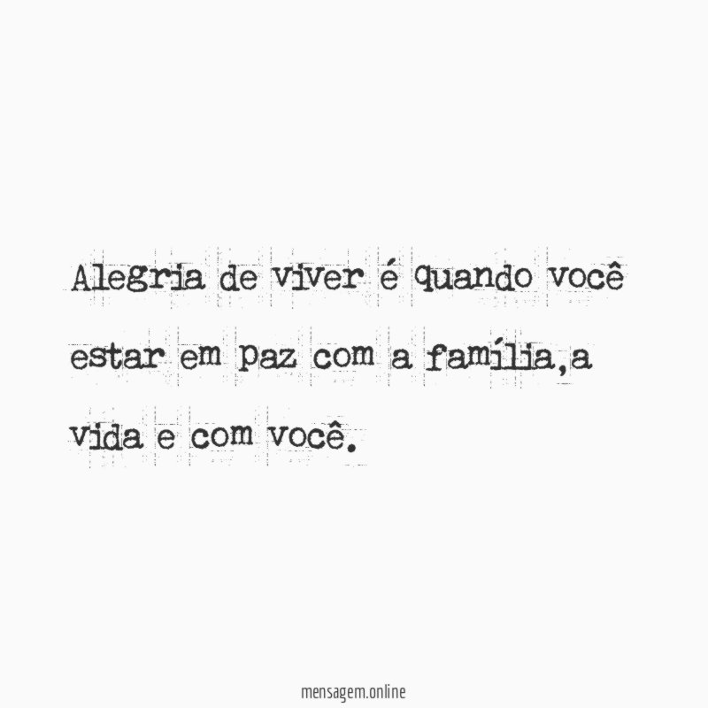 Alegria de viver é quando você estar em paz com a família