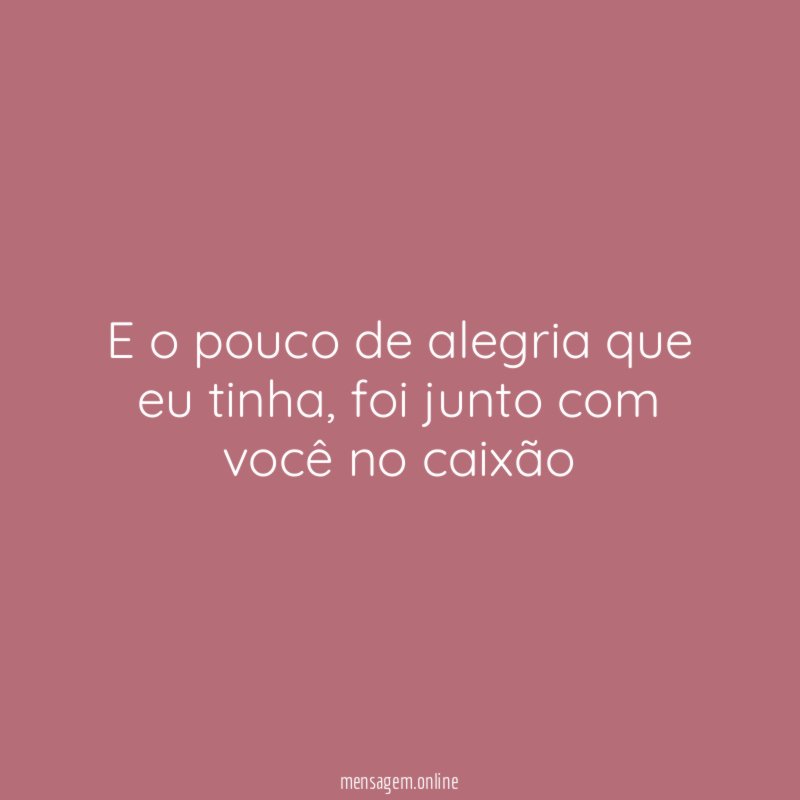 E o pouco de alegria que eu tinha