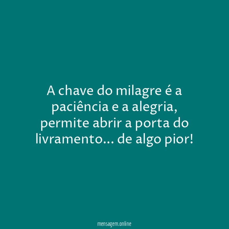a chave do milagre é a paciência e a alegria