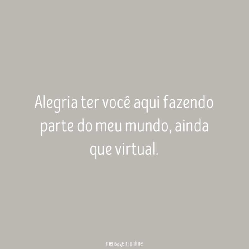 Alegria ter você aqui fazendo parte do meu mundo