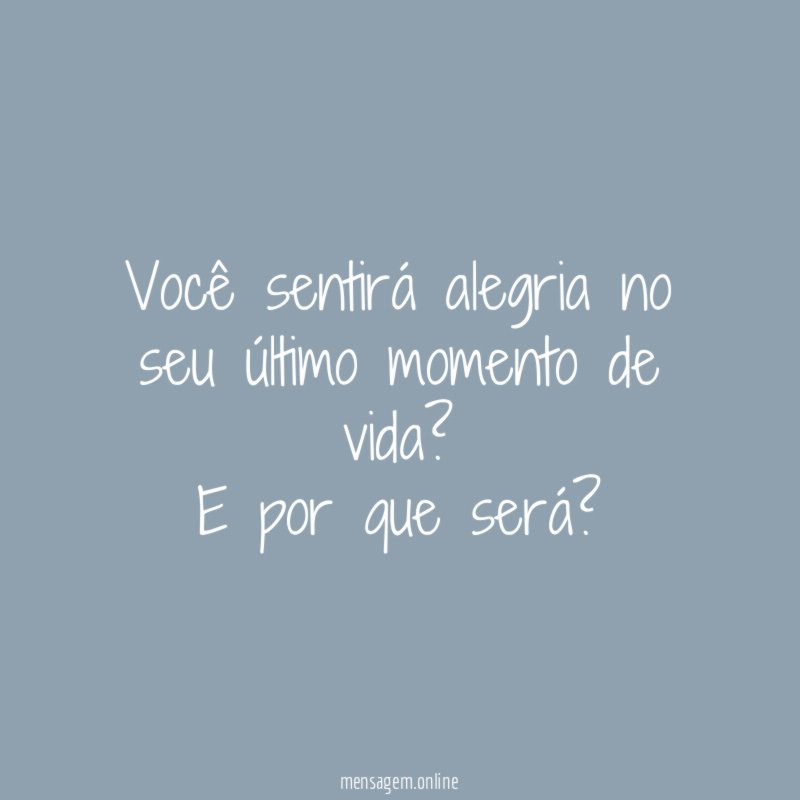 Você sentirá alegria no seu último momento de vida