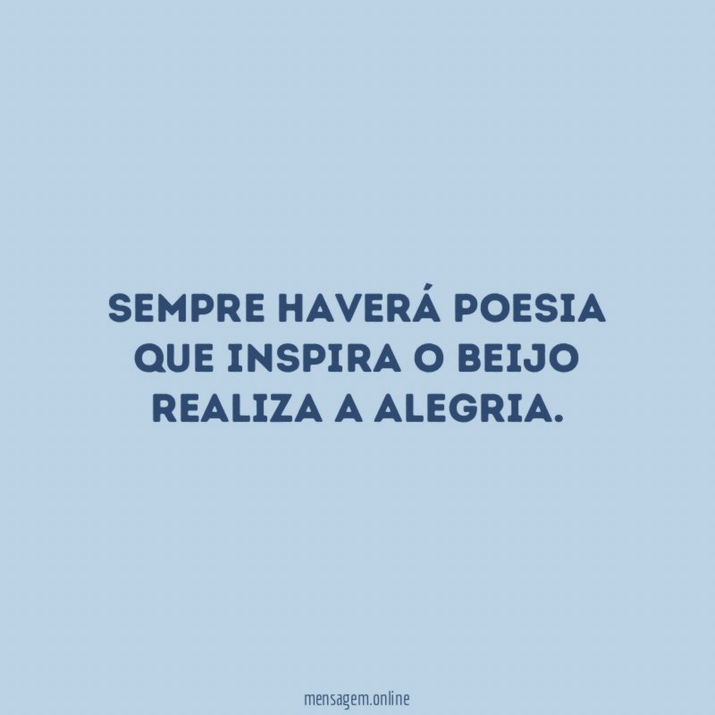 Sempre haverá poesia que inspira o beijo realiza a alegria