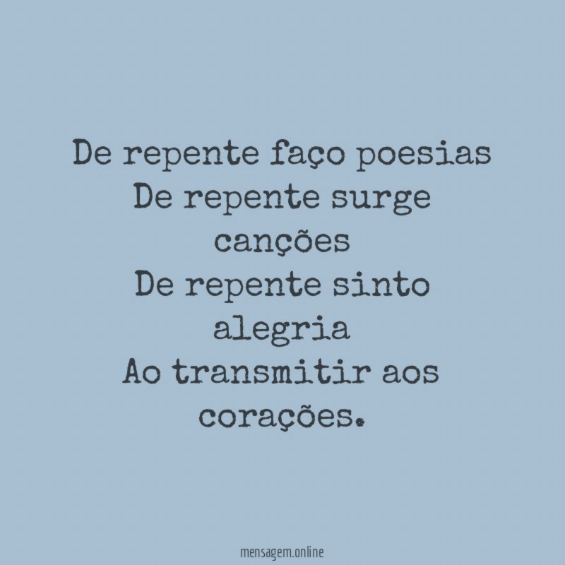 De repente faço poesias De repente surge canções De repente