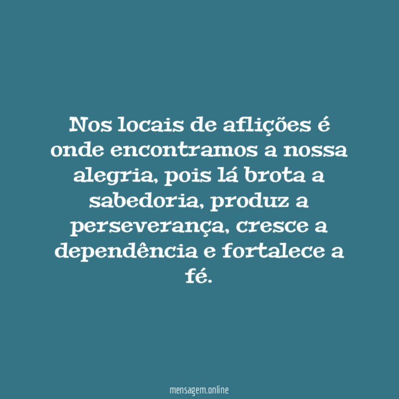 Nos locais de aflições é onde encontramos a nossa alegria