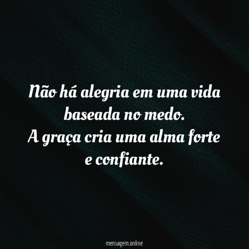 Não há alegria em uma vida baseada no medo