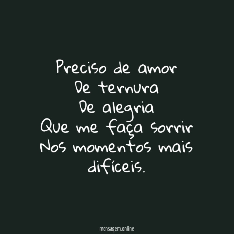 Preciso de amor De ternura De alegria Que me faça sorrir Nos