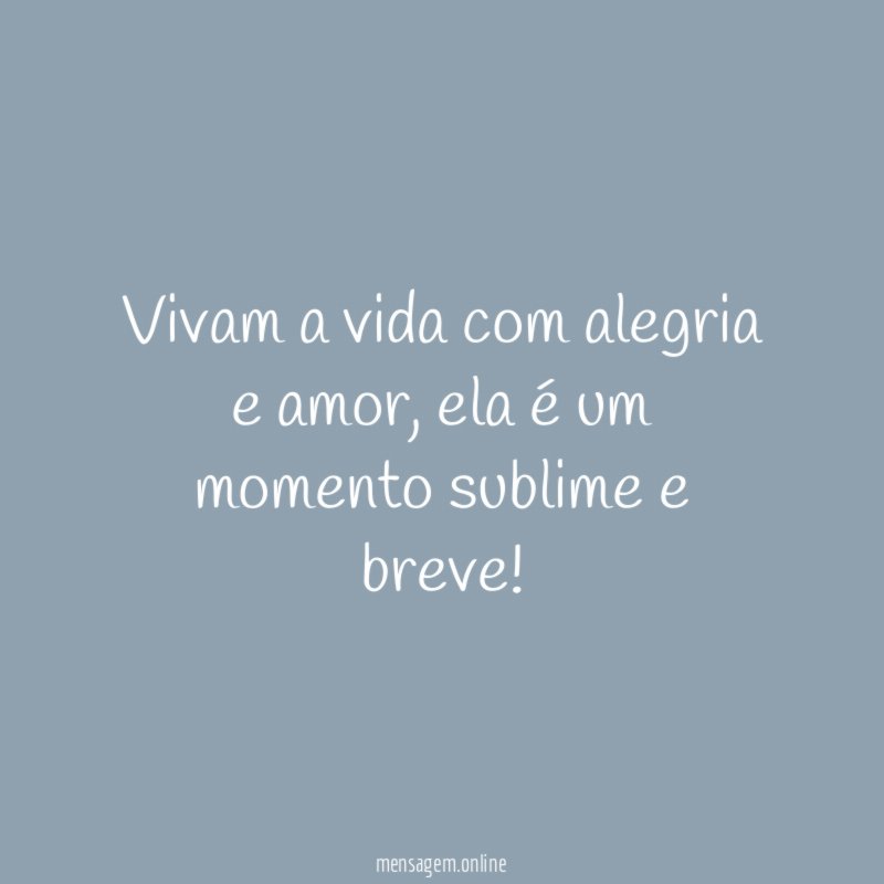 Vivam a vida com alegria e amor