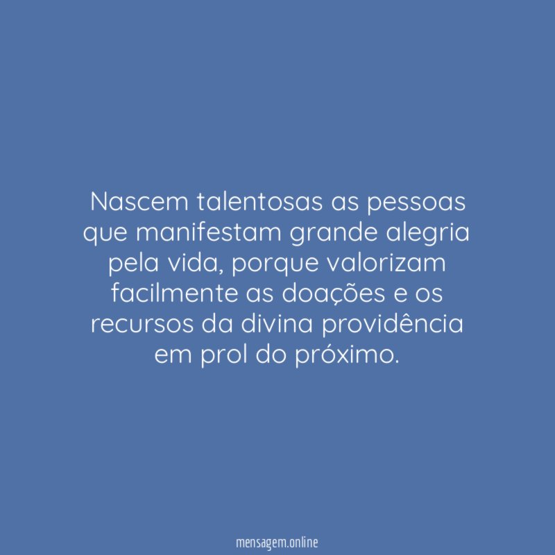 Nascem talentosas as pessoas que manifestam grande alegria pela vida