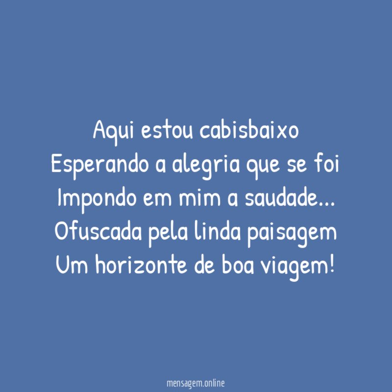 Aqui estou cabisbaixo Esperando a alegria que se foi Impondo