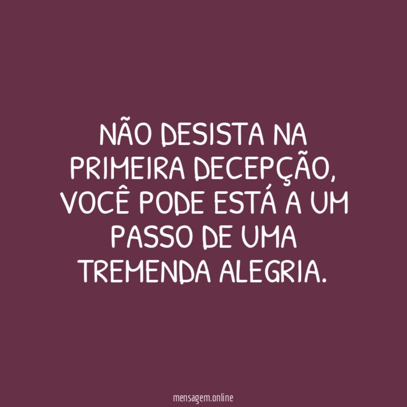 Não desista na primeira decepção