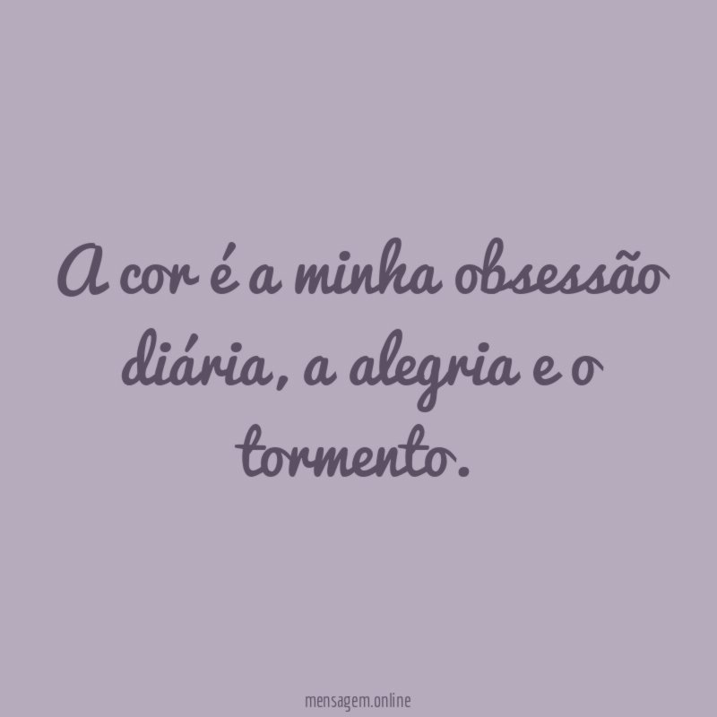 A cor é a minha obsessão diária