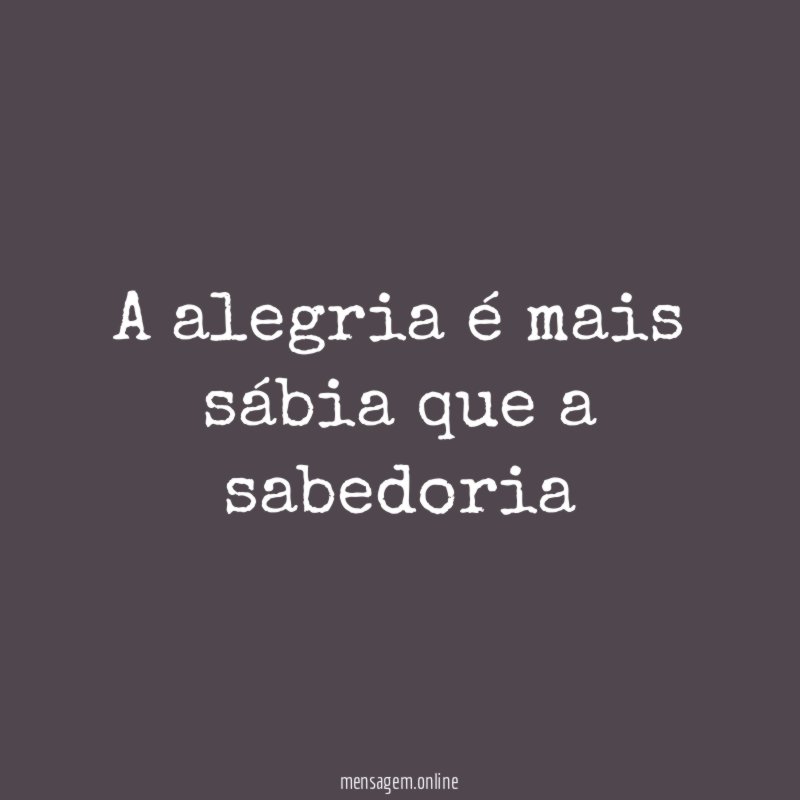 A alegria é mais sábia que a sabedoria