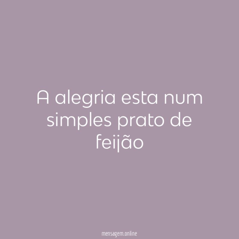 a alegria esta num simples prato de feijão
