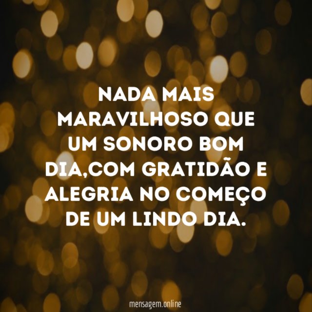 Nada mais maravilhoso que um sonoro bom dia