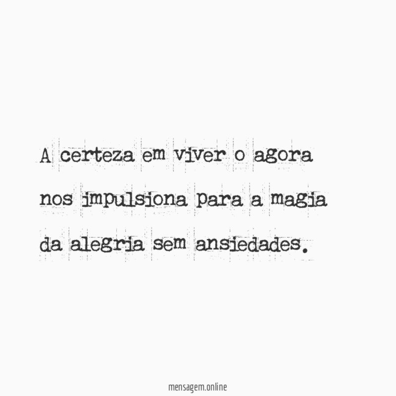 A certeza em viver o agora nos impulsiona