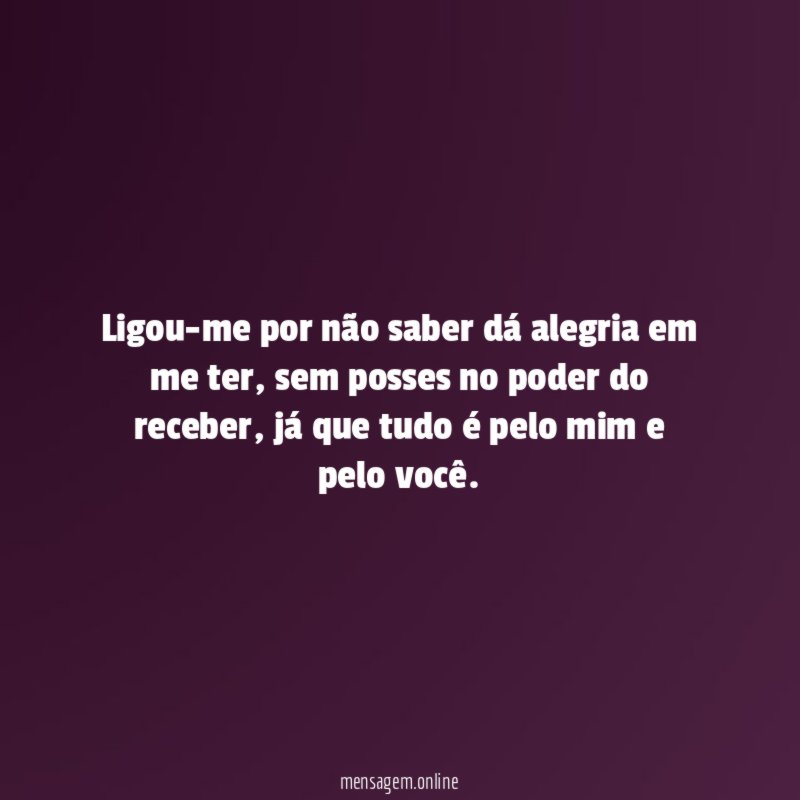 Ligou-me por não saber dá alegria em me ter