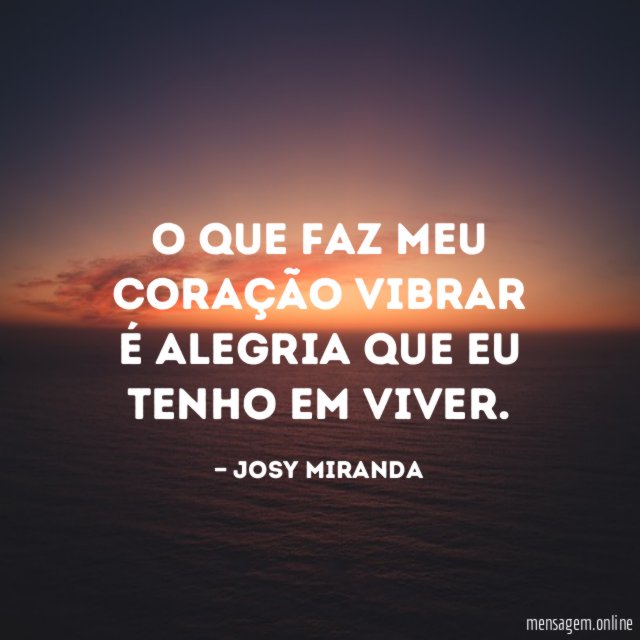O que faz meu coração vibrar é alegria