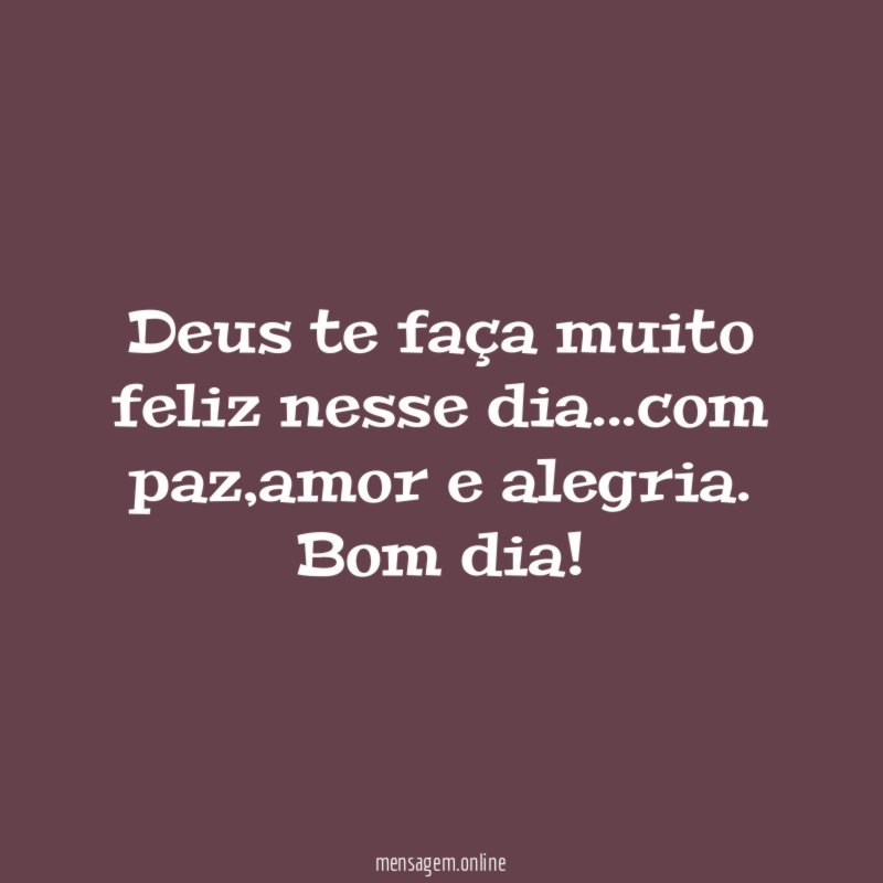 Deus te faça muito feliz nesse dia