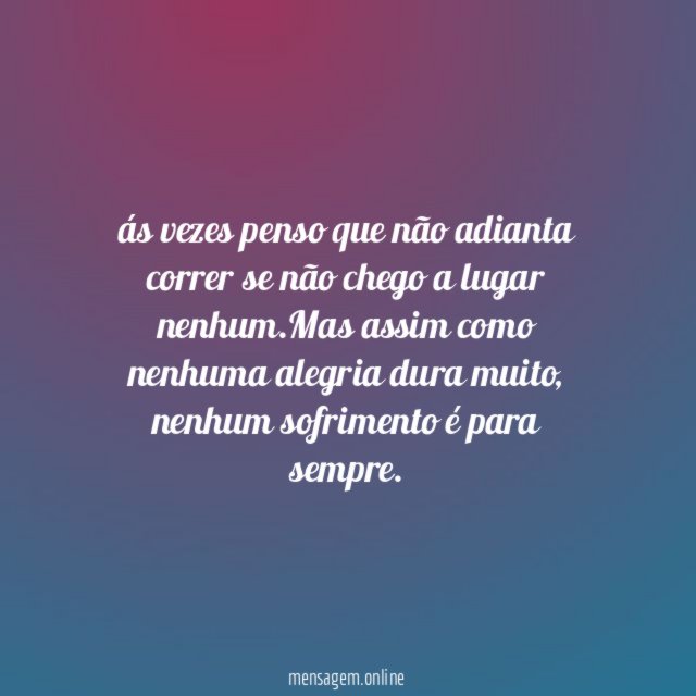 ás vezes penso que não adianta correr se