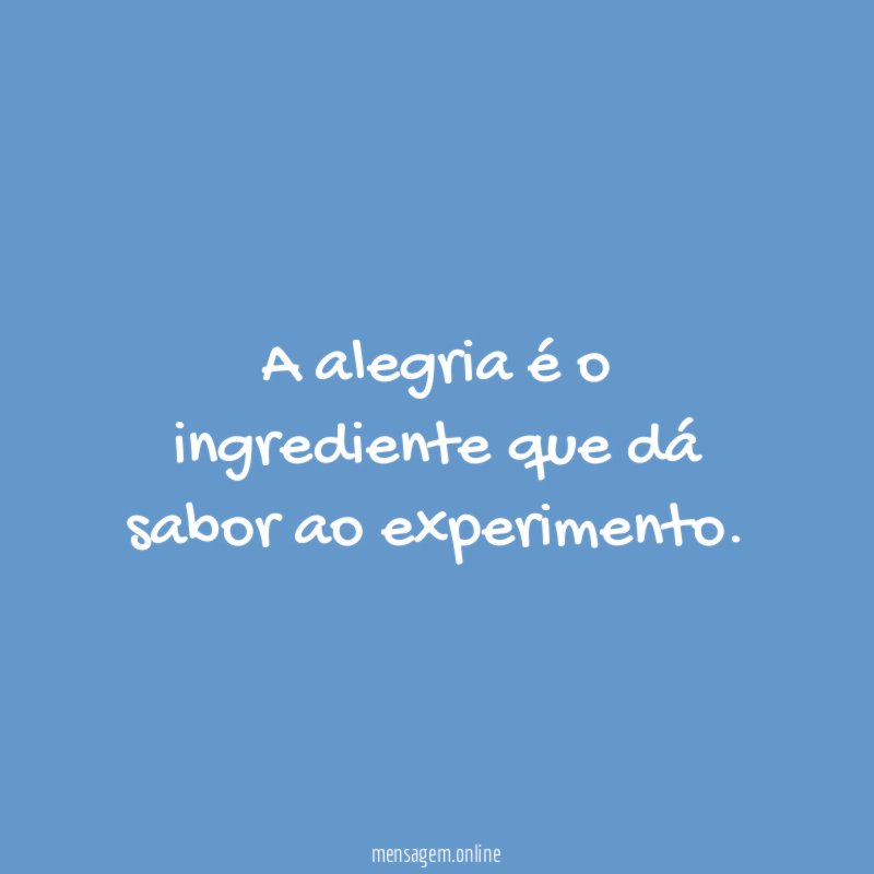 A alegria é o ingrediente que dá sabor ao experimento
