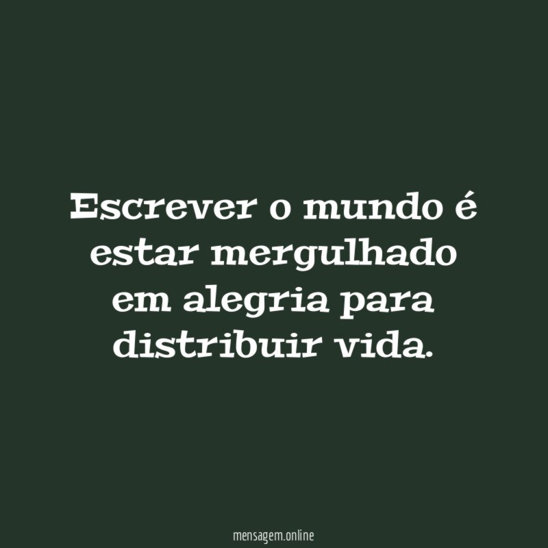 Escrever o mundo é estar mergulhado em alegria para distribuir vida