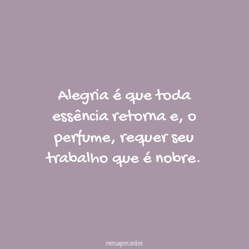 Alegria é que toda essência retorna