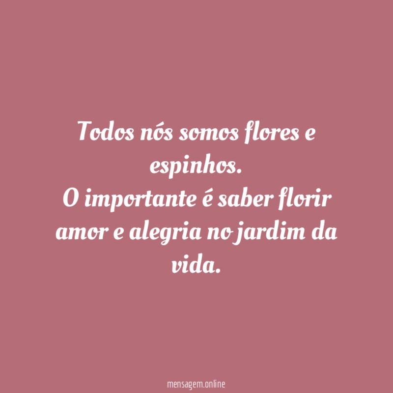 Todos nós somos flores e espinhos