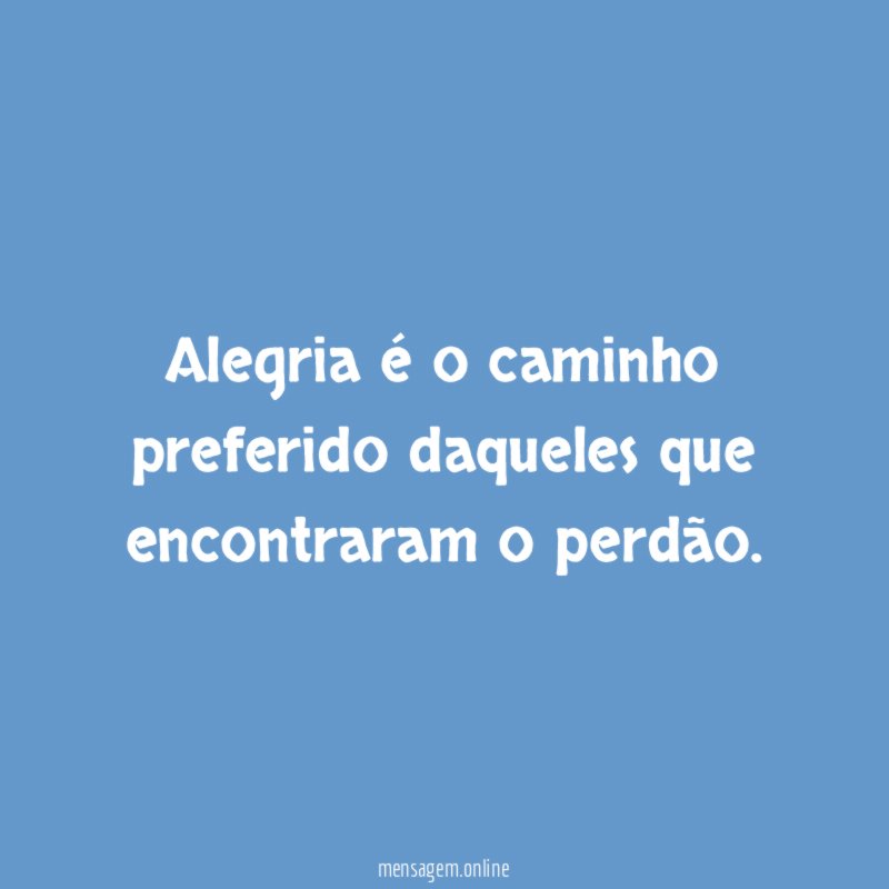 Alegria é o caminho preferido daqueles que encontraram o perdão