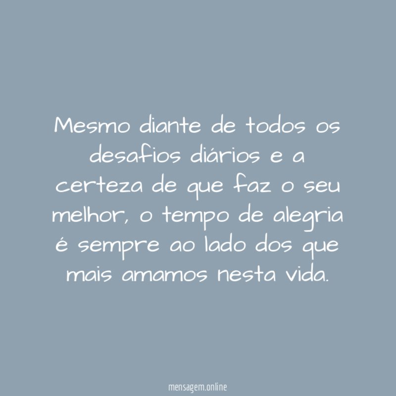 Mesmo diante de todos os desafios diários