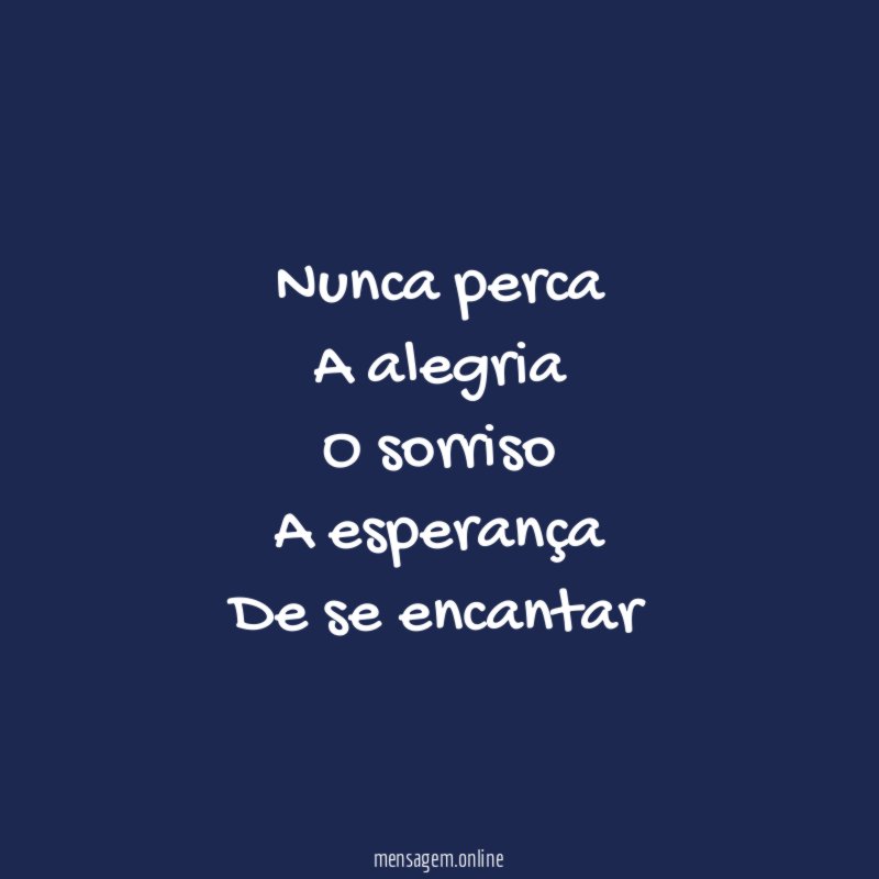 Nunca perca A alegria O sorriso A esperança De se encantar