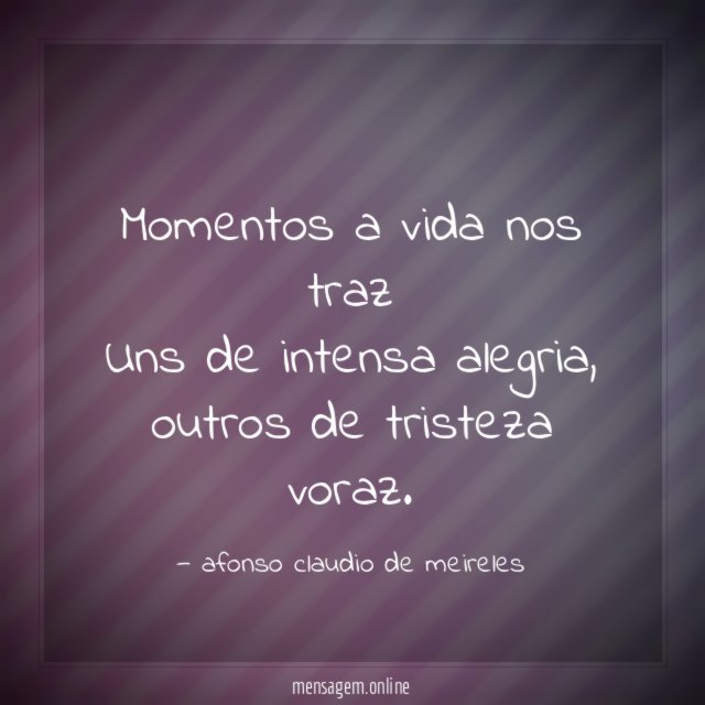 Momentos a vida nos traz Uns de intensa alegria
