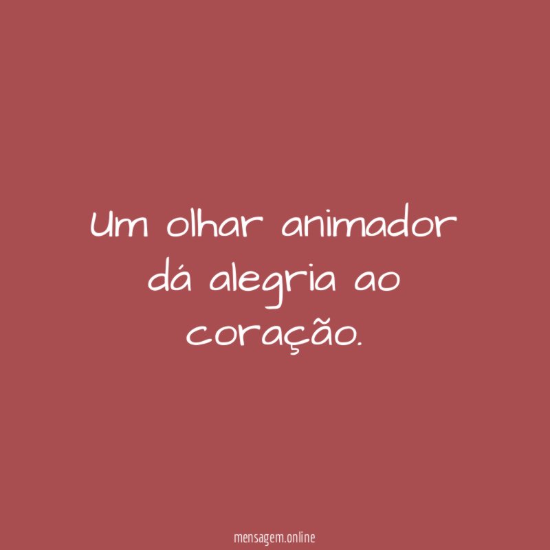 Um olhar animador dá alegria ao coração