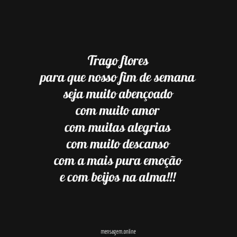 trago flores para que nosso fim de semana seja muito