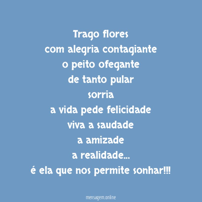 trago flores com alegria contagiante o peito ofegante de tanto pular sorria a