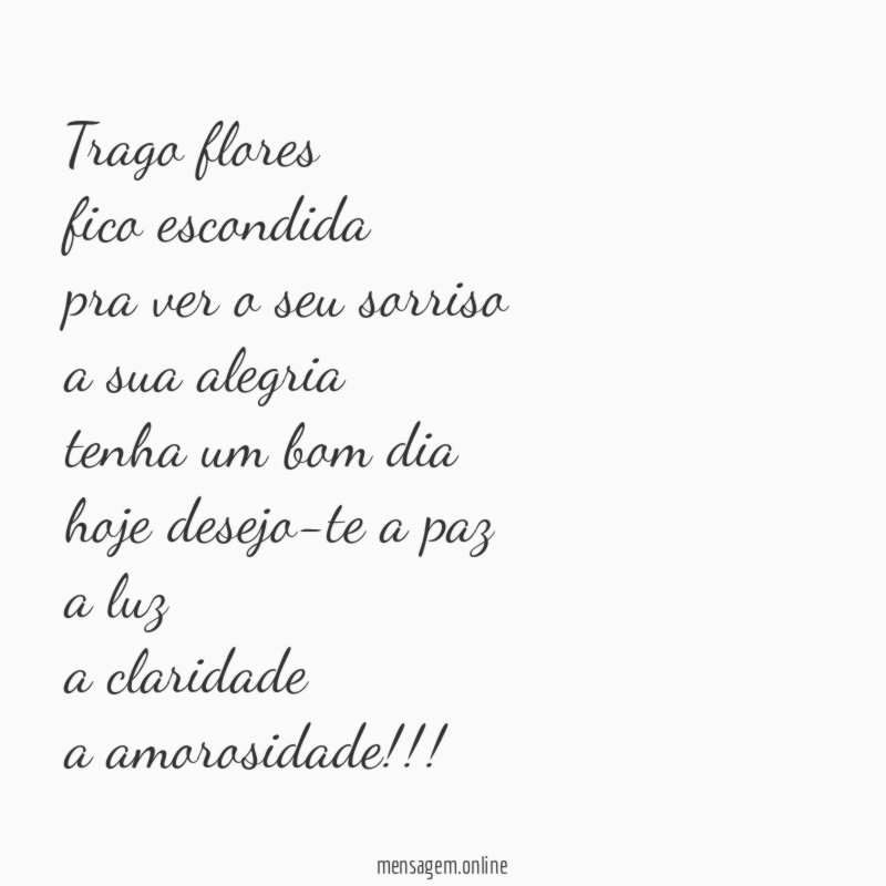 trago flores fico escondida pra ver o seu sorriso a sua