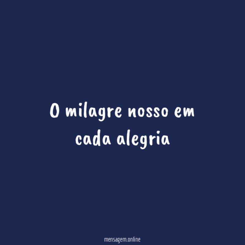 O milagre nosso em cada alegria