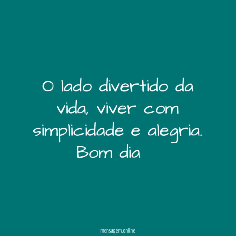 O lado divertido da vida, viver com simplicidade e alegria.