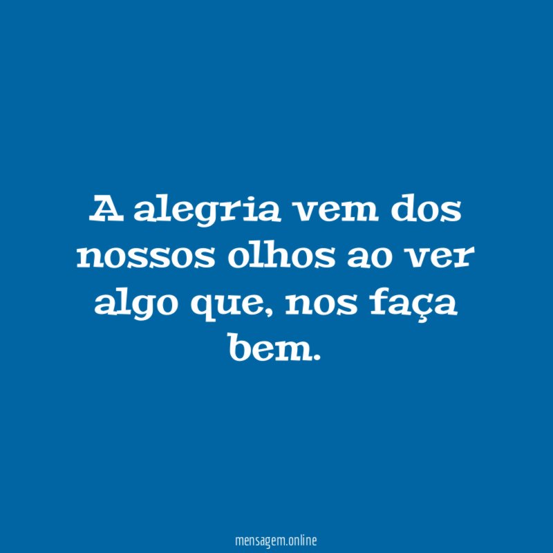 A alegria vem dos nossos olhos ao ver algo que