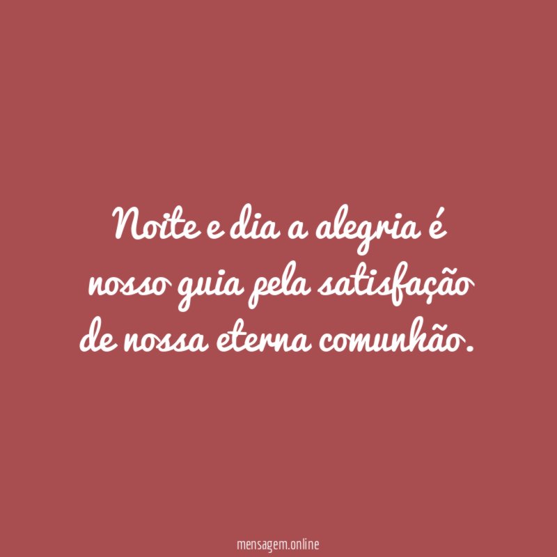 Noite e dia a alegria é nosso guia