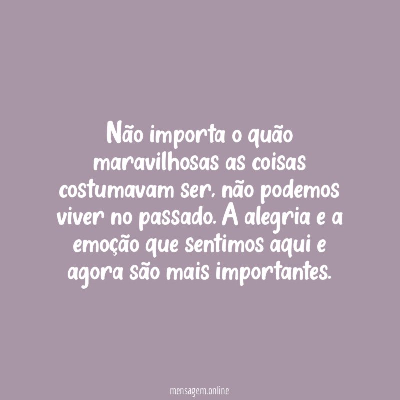Não importa o quão maravilhosas as coisas costumavam ser