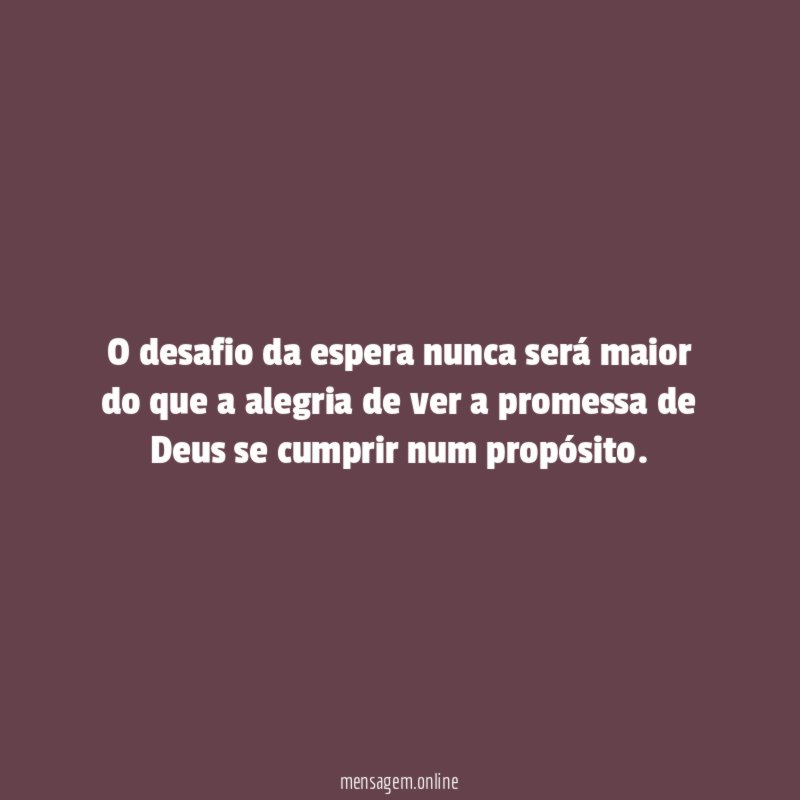 O desafio da espera nunca será maior do