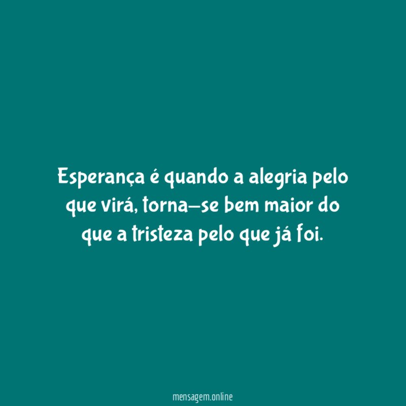 Esperança é quando a alegria pelo que virá